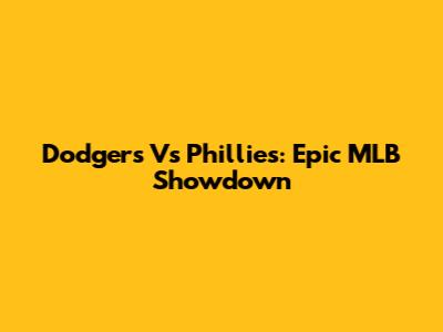 Dodgers Vs Phillies: Epic MLB Showdown