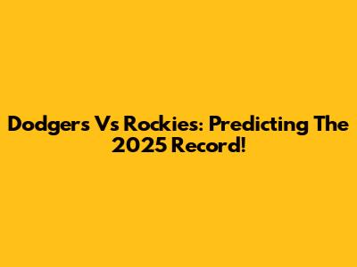 Dodgers Vs Rockies: Predicting The 2025 Record!