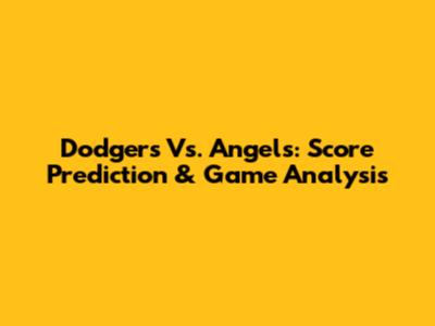 Dodgers Vs. Angels: Score Prediction & Game Analysis