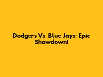 Dodgers Vs. Blue Jays: Epic Showdown!