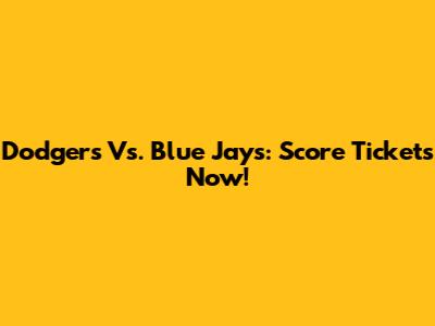 Dodgers Vs. Blue Jays: Score Tickets Now!