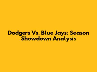 Dodgers Vs. Blue Jays: Season Showdown Analysis