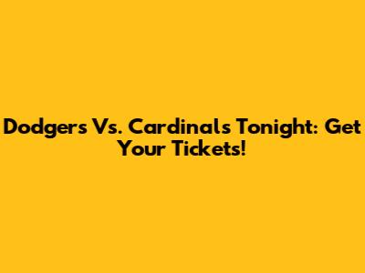 Dodgers Vs. Cardinals Tonight: Get Your Tickets!