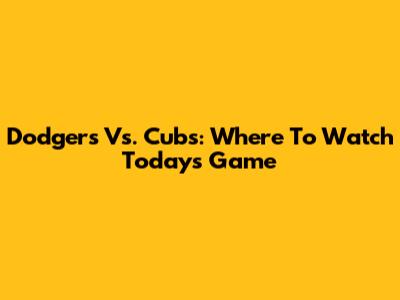 Dodgers Vs. Cubs: Where To Watch Today's Game