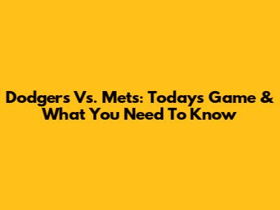 Dodgers Vs. Mets: Today's Game & What You Need To Know