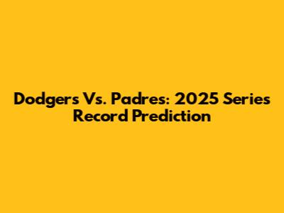 Dodgers Vs. Padres: 2025 Series Record Prediction