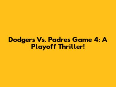 Dodgers Vs. Padres Game 4: A Playoff Thriller!