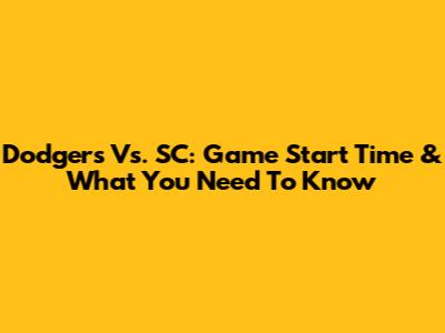 Dodgers Vs. SC: Game Start Time & What You Need To Know