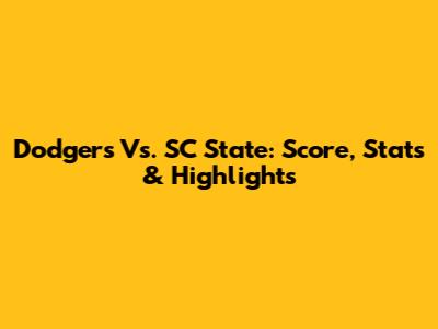 Dodgers Vs. SC State: Score, Stats & Highlights