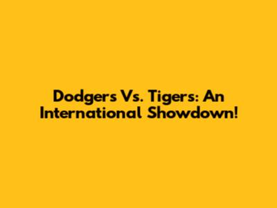 Dodgers Vs. Tigers: An International Showdown!