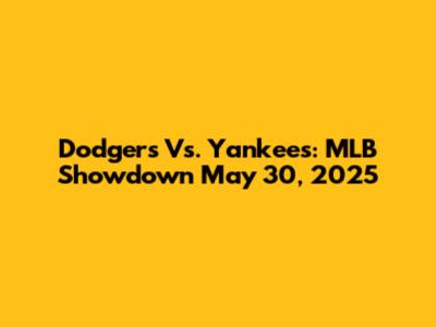 Dodgers Vs. Yankees: MLB Showdown May 30, 2025