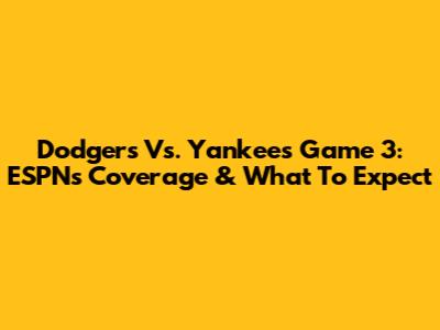 Dodgers Vs. Yankees Game 3: ESPN's Coverage & What To Expect