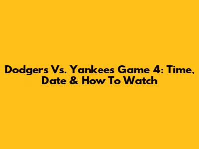 Dodgers Vs. Yankees Game 4: Time, Date & How To Watch