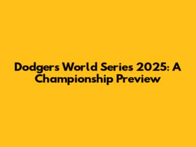 Dodgers World Series 2025: A Championship Preview
