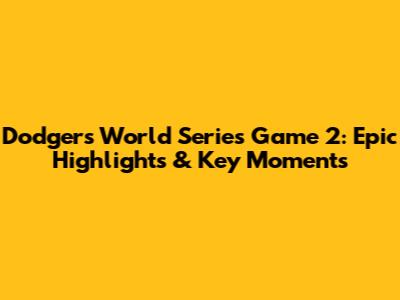 Dodgers World Series Game 2: Epic Highlights & Key Moments