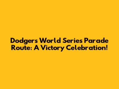 Dodgers World Series Parade Route: A Victory Celebration!