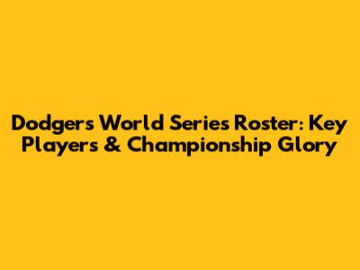 Dodgers World Series Roster: Key Players & Championship Glory