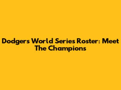 Dodgers World Series Roster: Meet The Champions