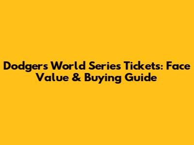 Dodgers World Series Tickets: Face Value & Buying Guide