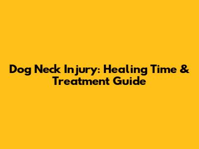 Dog Neck Injury: Healing Time & Treatment Guide