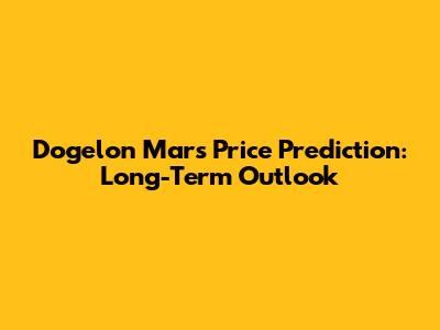 Dogelon Mars Price Prediction: Long-Term Outlook