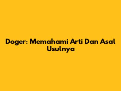Doger: Memahami Arti Dan Asal Usulnya