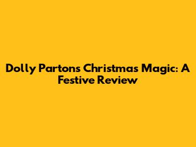 Dolly Parton's Christmas Magic: A Festive Review