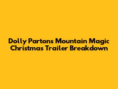 Dolly Parton's Mountain Magic Christmas Trailer Breakdown