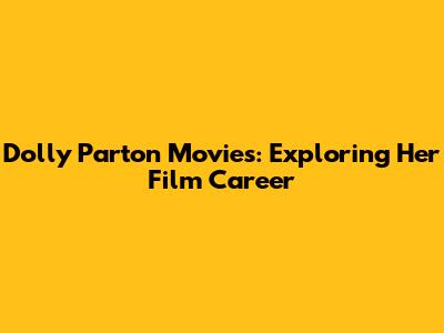 Dolly Parton Movies: Exploring Her Film Career