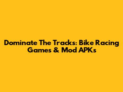 Dominate The Tracks: Bike Racing Games & Mod APKs