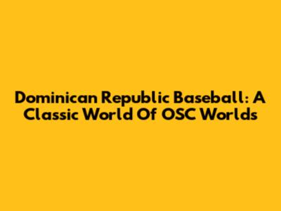 Dominican Republic Baseball: A Classic World Of OSC Worlds