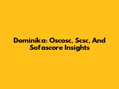 Dominika: Oscosc, Scsc, And Sofascore Insights