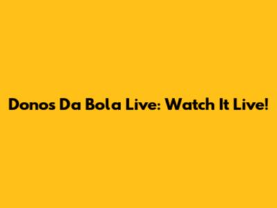 Donos Da Bola Live: Watch It Live!