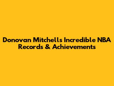 Donovan Mitchell's Incredible NBA Records & Achievements