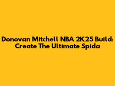 Donovan Mitchell NBA 2K25 Build: Create The Ultimate Spida