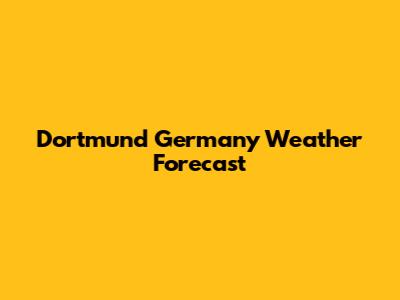 Dortmund Germany Weather Forecast