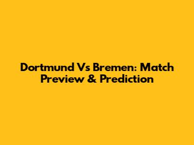 Dortmund Vs Bremen: Match Preview & Prediction