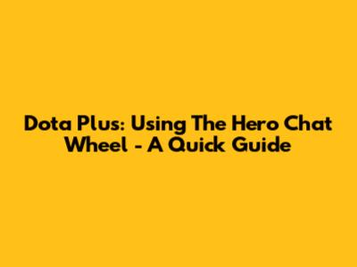 Dota Plus: Using The Hero Chat Wheel - A Quick Guide