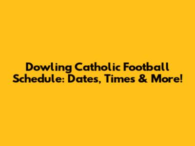 Dowling Catholic Football Schedule: Dates, Times & More!