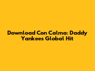 Download 'Con Calma': Daddy Yankee's Global Hit