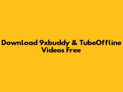 Download 9xbuddy & TubeOffline Videos Free