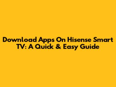 Download Apps On Hisense Smart TV: A Quick & Easy Guide
