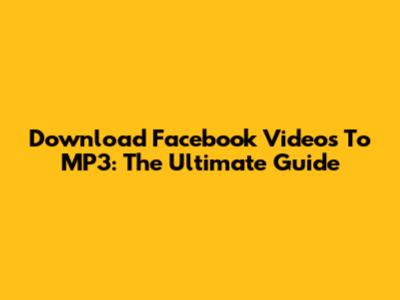 Download Facebook Videos To MP3: The Ultimate Guide