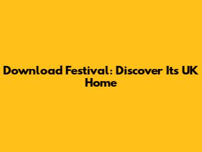 Download Festival: Discover Its UK Home