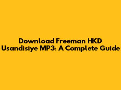 Download Freeman HKD Usandisiye MP3: A Complete Guide