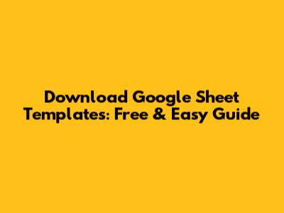 Download Google Sheet Templates: Free & Easy Guide
