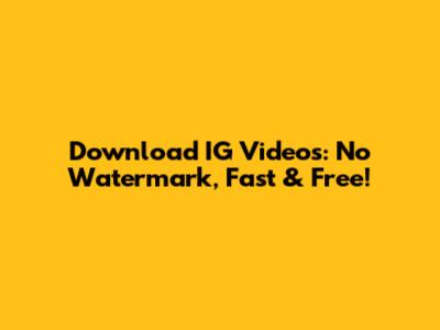 Download IG Videos: No Watermark, Fast & Free!