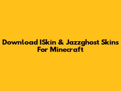 Download ISkin & Jazzghost Skins For Minecraft