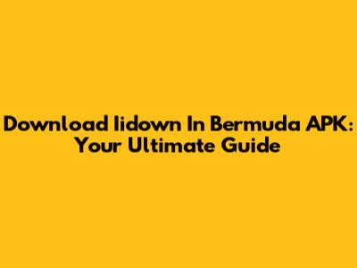 Download Iidown In Bermuda APK: Your Ultimate Guide