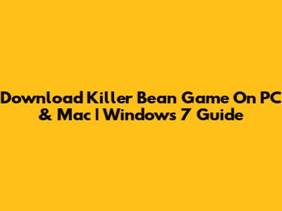 Download Killer Bean Game On PC & Mac | Windows 7 Guide